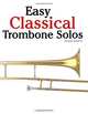 Easy Classical Trombone Solos: Featuring music of Bach, Beethoven, Wagner, Handel and other composers, Javier Marco 