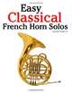 Easy Classical French Horn Solos: Featuring music of Bach, Beethoven, Wagner, Handel and other composers, Javier Marco 