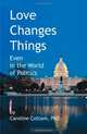 Love Changes Things: Even in the World of Politics, PhD Caroline Cottom 