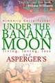Under the Banana Moon: A True Story of Living, Loving, Loss and Asperger
