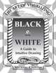 The Art of Visualizing Black & White - A Guide to Intuitive Drawing, Mr. Michael Csontos 