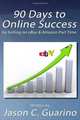 90 Days To Online Success by Selling on eBay & Amazon Part Time, Jason C Guarino 