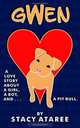 Gwen: A Love Story About a Girl, a Boy, and a Pit Bull, Stacy Ataree 