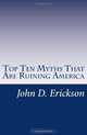 Top Ten Myths That Are Ruining America, John D Erickson 