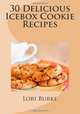 30 Delicious Icebox Cookie Recipes (Volume 1), Lori Burke 