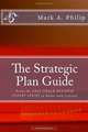 The Strategic Plan Guide: A Management Guide To Developing A Strategic Planning Process (Volume 1), Mark A. Philip 