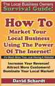 The Local Business Owners Survival Guide: How To Market Your Local Business Using The Power Of The Internet, David Schardt 