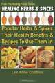 Healing Herbs and Spices: The Most Popular Herbs And Spices, Their Culinary and Medicinal Uses and Recipes to Use Them In (Volume 1), Mrs Lee Anne Dobbins 