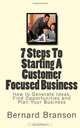 7 Steps To Starting A Customer Focused Business: How To Generate Ideas, Find Opportunities And Plan Your Business, Mr Bernard Branson 