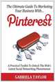 The Ultimate Guide To Marketing Your Business With Pinterest: A Practical Toolkit To Unlock The Web