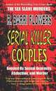 Serial Killer Couples: Bonded by Sexual Depravity, Abduction, and Murder, R. Barri Flowers 