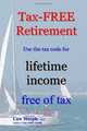 Tax-FREE Retirement: Use the tax code for lifetime income free of tax, Law Steeple MBA 