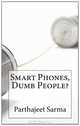 Smart Phones, Dumb People? (Volume 1), Mr Parthajeet Sarma 