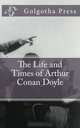 The Life and Times of Arthur Conan Doyle, Golgotha Press 