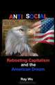 Anti Social: Rebooting Capitalism and the American Dream, Ray Wu 