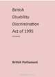 British Disability Discrimination Act of 1995 [Annotated], British Parliament 