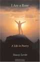 I Am a Rose : A Life in Poetry, Stacey Levitt 