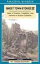 Ghost Town Stories III: Tales Of Dreams, Tragedies And Heroism in British Columbia, Johnnie Bachusky 