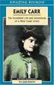 Emily Carr: The Incredible Life and Adventures of a West Coast Artist (Amazing Stories), Cat Klerks 