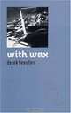 With Wax, Derek Beaulieu 
