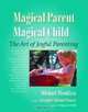 Magical Parent, Magical Child: The Art of Joyful Parenting, Michael Mendizza 
