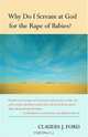 Why Do I Scream at God for the Rape of Babies?, Claudia J. Ford 