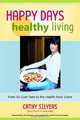 Happy Days Healthy Living: From Sit-Com Teen to the Health-Food Scene, Cathy Silvers 