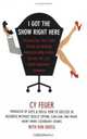 I Got the Show Right Here : The Amazing True Story of How an Obscure Brooklyn Horn Player Became the Last Great Broadway Showman, Cy Feuer 