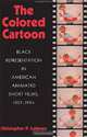 The Colored Cartoon: Black Representation in American Animated Short Films, 1907-1954, Christopher P. Lehman 
