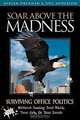 Soar Above The Madness Surviving Office Politics Without Losing Your Mind, Your Job, Or Your Lunch, Miriam Drennan, Joel Anderson 