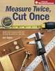 Measure Twice, Cut Once: Simple Steps to Measure, Scale, Draw and Make the Perfect Cut - Every Time, Jim Tolpin 