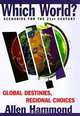 Which World: Scenarios for the 21st Century : Global Destinies, Regional Choices, Allen Hammond 