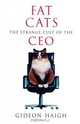 Fat Cats : The Strange Cult of the CEO, Gideon Haigh 