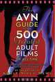 The AVN Guide to the 500 Greatest Adult Films of All Time: Plus: The Sexiest Starlets, Hall-of-Fame Performers, Behind the Scenes, and More!, Tim Connelly 