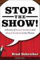 Stop the Show! A History of Insane Incidents and Absurd Accidents in the Theater, Brad Schreiber 
