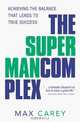 The Superman Complex: Achieving the Balance That Leads to True Success, Max L. Carey, Max Carey 