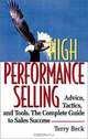 High Performance Selling: Advice, Tatics, and Tools : The Complete Guide to Sales Success, Terry Beck 