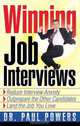 Winning Job Interviews: Reduce Interview Anxiety / Outprepare the Other Candidates / Land the Job You Love, Paul Powers 
