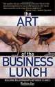 The Art of the Business Lunch: Building Relationships Between 12 And 2, Robin Jay 