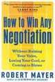 How to Win Any Negotiation: Without Raising Your Voice, Losing Your Cool, or Coming to Blows, Robert Mayer 