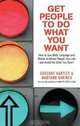 Get People to Do What You Want: How to Use Body Language and Words to Attract People You Like and Avoid the Ones You Don