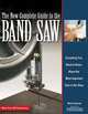 The New Complete Guide to the Band Saw: Everything You Need to Know About the Most Important Saw in the Shop, Mark Duginske 