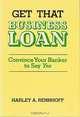Get That Business Loan: Convince Your Banker to Say Yes, Harley A. Rennhoff 