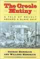 The Creole Mutiny : A Tale of Revolt Aboard a Slave Ship, George Hendrick 