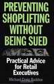 Preventing Shoplifting Without Being Sued : Practical Advice for Retail Executives, Michael Craig Budden 