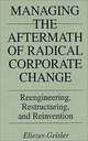 Managing the Aftermath of Radical Corporate Change : Reengineering, Restructuring, and Reinvention, Eliezer Geisler 