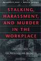 Stalking, Harassment, and Murder in the Workplace : Guidelines for Protection and Prevention, Bernadette H. Schell, Nellie M. Lanteigne 