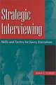 Strategic Interviewing : Skills and Tactics for Savvy Executives, Joan C. Curtis 