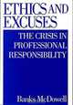Ethics and Excuses: The Crisis in Professional Responsibility, Banks McDowell 