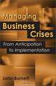 Managing Business Crises : From Anticipation to Implementation, John Burnett 